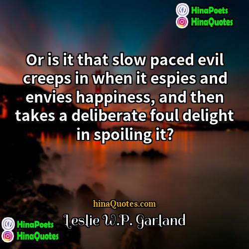 Leslie WP Garland Quotes | Or is it that slow paced evil